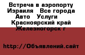 Встреча в аэропорту Израиля - Все города Авто » Услуги   . Красноярский край,Железногорск г.